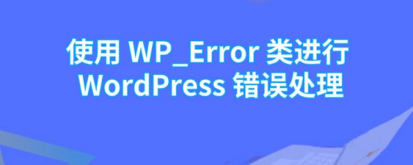 使用 WP_Error 类进行 WordPress 错误处理