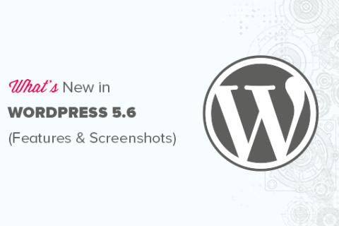 WordPress 5.6已发布，图文介绍新功能大全